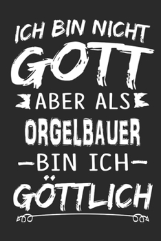 Ich bin nicht Gott aber als Orgelbauer bin ich göttlich: Notizbuch mit 110 linierten Seiten, Nutzung auch als Dekoration in Form eines Schild bzw. Poster möglich (German Edition)