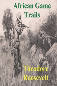 Paperback African Game Trails: An Account of the African Wanderings of an American Hunter-Natrualist Book