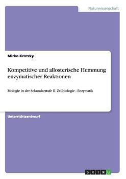 Paperback Kompetitive und allosterische Hemmung enzymatischer Reaktionen: Biologie in der Sekundarstufe II: Zellbiologie - Enzymatik [German] Book