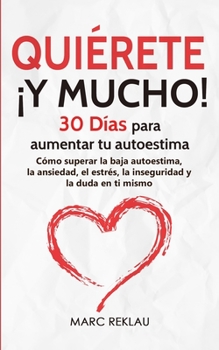 Paperback Quiérete ¡Y MUCHO!: 30 Días para aumentar tu autoestima. Cómo superar la baja autoestima, la ansiedad, el estrés, la inseguridad y la duda [Spanish] Book