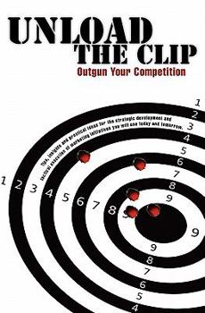 Paperback Unload the Clip: How to Outgun Your Competition Book