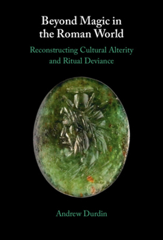 Hardcover Beyond Magic in the Roman World: Reconstructing Cultural Alterity and Ritual Deviance Book
