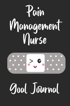 Pain Management Nurse Goal Journal: Goal Prompts Journal and Planner Undated For Nurses