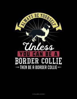 Paperback Always Be Yourself Unless You Can Be a Border Collie Then Be a Border Collie: 3 Column Ledger Book