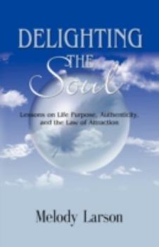 Paperback Delighting the Soul: Lessons on Life Purpose, Authenticity and the Law of Attraction Book