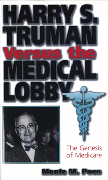 Paperback Harry S. Truman Versus the Medical Lobby: The Genesis of Medicare Volume 1 Book