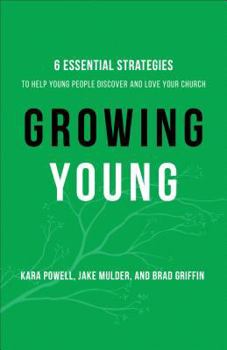 Hardcover Growing Young: Six Essential Strategies to Help Young People Discover and Love Your Church Book