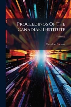 Proceedings of the Canadian Institute Volume v. 3 1884/85