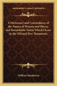 Paperback A Dictionary and Concordance of the Names of Persons and Places, and Remarkable Terms Which Occur in the Old and New Testaments Book