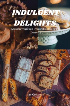 Paperback Indulgent Delights: A Journey through Irresistible Baking and Desserts Book