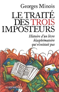 LE TRAITE DES TROIS IMPOSTEURS: Histoire d’un livre blasphématoire qui n’existait pas