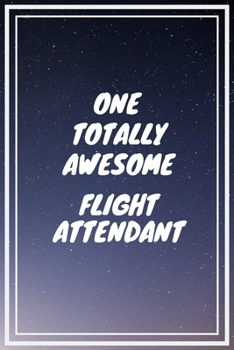 Paperback One Totally Awesome Flight Attendant: Flight Attendant Career School Graduation Gift Journal / Notebook / Diary / Unique Greeting Card Alternative Book