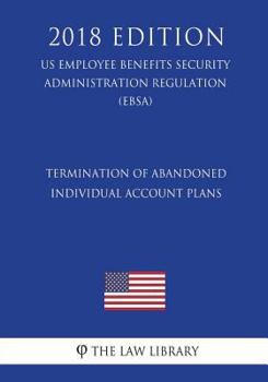 Paperback Termination of Abandoned Individual Account Plans (US Employee Benefits Security Administration Regulation) (EBSA) (2018 Edition) Book