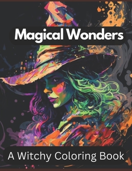Magical Wonders: A Witchy Coloring Book: Explore the Mystical World of Witches Through Coloring