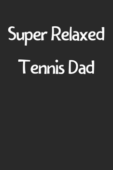 Paperback Super Relaxed Tennis Dad: Lined Journal, 120 Pages, 6 x 9, Funny Tennis Gift Idea, Black Matte Finish (Super Relaxed Tennis Dad Journal) Book