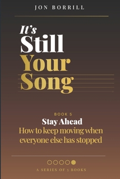 Paperback It's Still Your Song: Book 5 Stay Ahead - How To Keep Moving When Everyone Else Has Stopped Book
