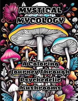 Paperback Mystical Mycology: A Coloring Journey Through Psychedelic Mushrooms Book