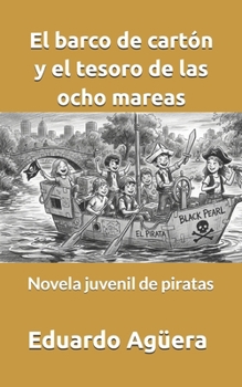 El barco de cartón y el tesoro de las ocho mareas: Novela juvenil de piratas. Lectores de 9 a 15 años. (NOVELAS PARA JÓVENES AMANTES DE LAS AVENTURAS) (Spanish Edition)