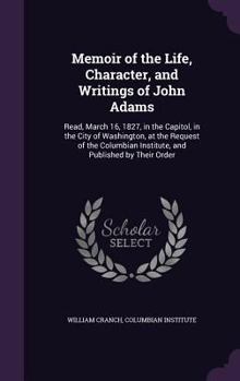 Hardcover Memoir of the Life, Character, and Writings of John Adams: Read, March 16, 1827, in the Capitol, in the City of Washington, at the Request of the Colu Book