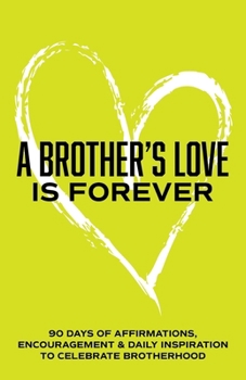 A Brother's love is Forever: 90 Days of Affirmations, Encouragement & Daily Inspiration — Words of Confidence, Gratitude, Motivation & Love to Build Bro Up & Celebrate Brotherhood (Gifts of love)