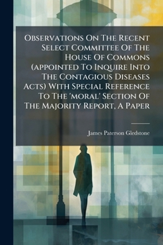 Paperback Observations On The Recent Select Committee Of The House Of Commons (appointed To Inquire Into The Contagious Diseases Acts) With Special Reference To Book