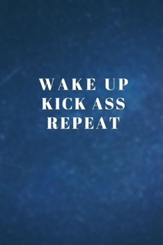 Wake up Kick ass Repeat: Motivational Inspirational and Positive Funny Gifts