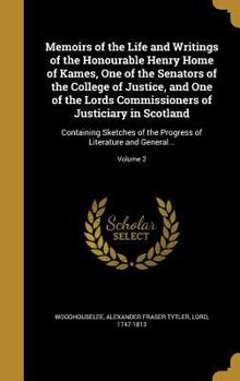 Hardcover Memoirs of the Life and Writings of the Honourable Henry Home of Kames, One of the Senators of the College of Justice, and One of the Lords Commission Book