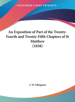 Hardcover An Exposition of Part of the Twenty-Fourth and Twenty-Fifth Chapters of St Matthew (1838) Book