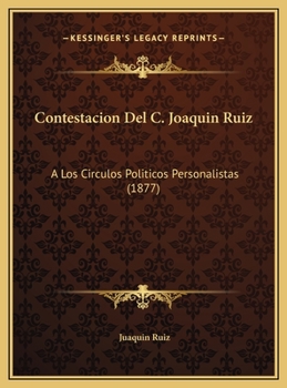 Hardcover Contestacion Del C. Joaquin Ruiz: A Los Circulos Politicos Personalistas (1877) [Spanish] Book