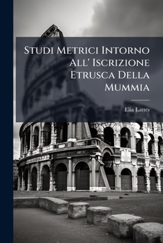 Paperback Studi Metrici Intorno All' Iscrizione Etrusca Della Mummia: Memorie Quattro... [Italian] Book
