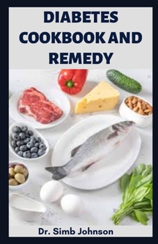 Diabetes Cookbook and Remedy: Eating Healthy and Getting Rid Off Diabetes