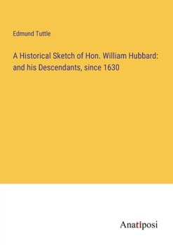 Paperback A Historical Sketch of Hon. William Hubbard: and his Descendants, since 1630 Book