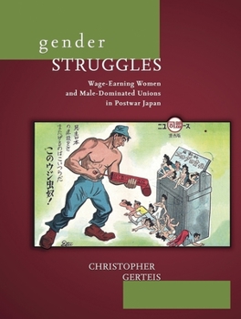 Gender Struggles: Wage-Earning Women and Male-Dominated Unions in Postwar Japan - Book #321 of the Harvard East Asian Monographs