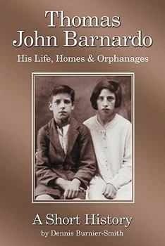 Paperback Thomas John Barnardo, His Life, Homes & Orphanages: A Short History Book