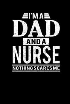 I'm A Dad And A Nurse Nothing Scares Me: Father's Day Nurse Dad Writing Journal Lined, Diary, Notebook (6 x 9) 120 Page