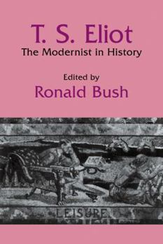 T. S. Eliot: The Modernist in History (Cambridge Studies in American Literature and Culture)