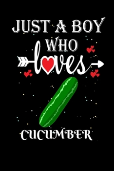 Paperback Just a Boy Who Loves Cucumber: Gift for Cucumber Lovers, Cucumber Lovers Journal / Notebook / Diary / Thanksgiving / Christmas & Birthday Gift Book