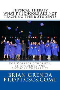 Paperback Physical Therapy What PT Schools Are Not Teaching Their Students: For College Students, PT Students and New Therapists Book