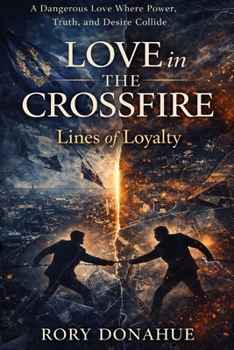 Love in the Crossfire: Lines of Loyalty: A Dangerous Love Where Power, Truth, and Desire Collide