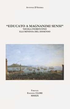 "Educato a magnanimi sensi": Nicola Fiorentino illuminista del dissenso (Studi storici, filolologici e letterari)