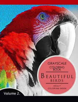 Beautiful Birds Volume 2: Grayscale coloring books for adults Relaxation