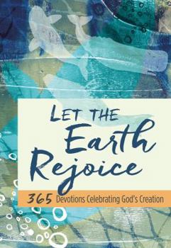 Hardcover Let the Earth Rejoice: 365 Devotions Celebrating God's Creation Book