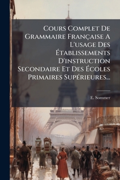 Paperback Cours Complet De Grammaire Française A L'usage Des Établissements D'instruction Secondaire Et Des Écoles Primaires Supérieures... [French] Book