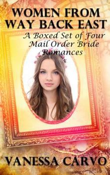 Paperback Women From Way Back East: A Boxed Set of Four Mail Order Bride Romances Book