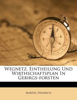 Paperback Wegnetz, Eintheilung Und Wirthschaftsplan in Gebirgs-Forsten [German] Book
