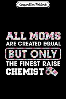 Paperback Composition Notebook: Alll Moms Created Equal Only Finest Raise Chemist Journal/Notebook Blank Lined Ruled 6x9 100 Pages Book