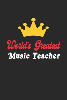 World's Greatest Music Teacher Notebook - Funny Music Teacher Journal Gift: Future Music Teacher Student Lined Notebook / Journal Gift, 120 Pages, 6x9, Soft Cover, Matte Finish