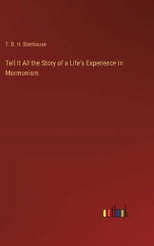 Tell It All the Story of a Life's Experience in Mormonism