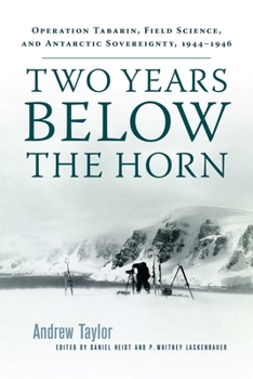Paperback Two Years Below the Horn: Operation Tabarin, Field Science, and Antarctic Sovereignty, 1944-1946 Book
