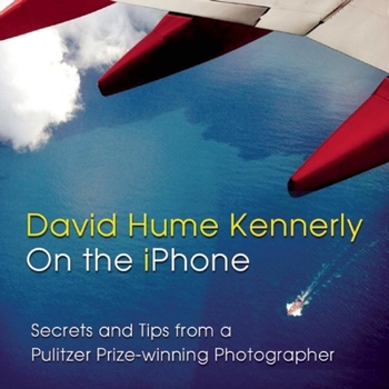 Paperback David Hume Kennerly on the iPhone: Secrets and Tips from a Pulitzer Prize-Winning Photographer Book